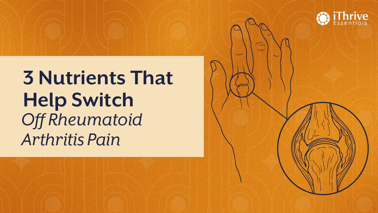 3 Nutrients That Help Switch Off Rheumatoid Arthritis Inflammation